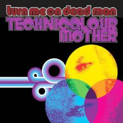 Turn Me On Dead Man : Technicolor Mother